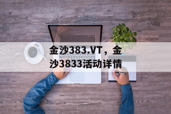 金沙383.VT，金沙3833活动详情