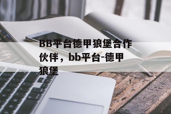 BB平台德甲狼堡合作伙伴，bb平台-德甲狼堡